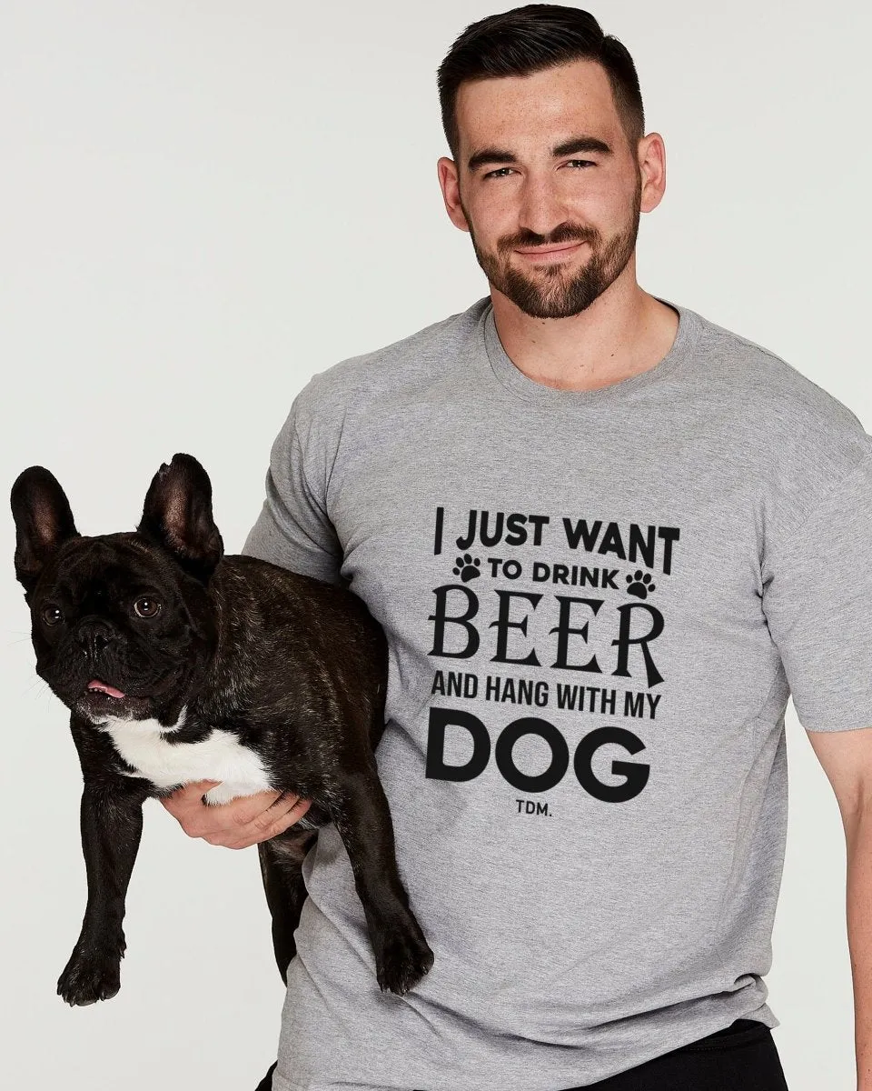 I Just Want To Drink Beer & Hang With My Dog: T-Shirt